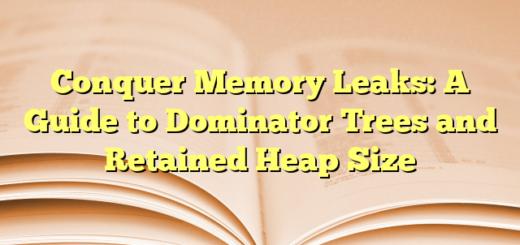 Conquer Memory Leaks: A Guide to Dominator Trees and Retained Heap Size