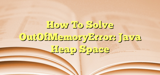 How To Solve OutOfMemoryError: Java Heap Space