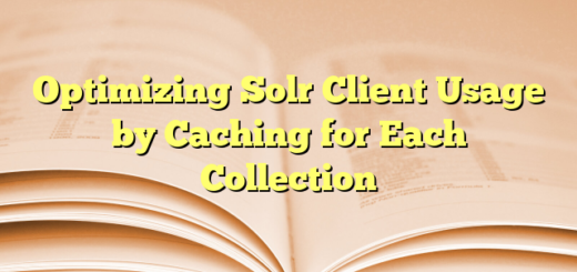 Optimizing Solr Client Usage by Caching for Each Collection