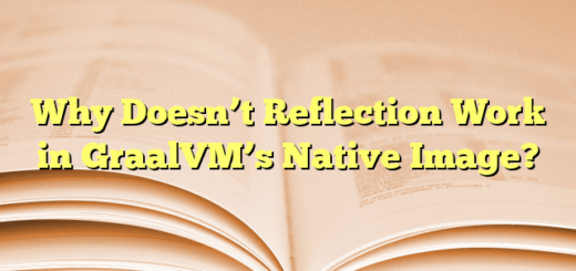 Why Doesn’t Reflection Work in GraalVM’s Native Image?