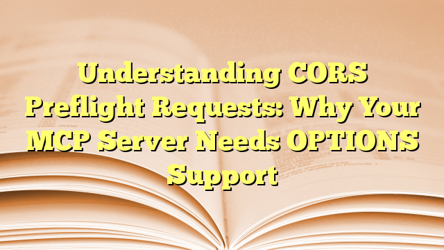 Understanding CORS Preflight Requests: Why Your MCP Server Needs ...