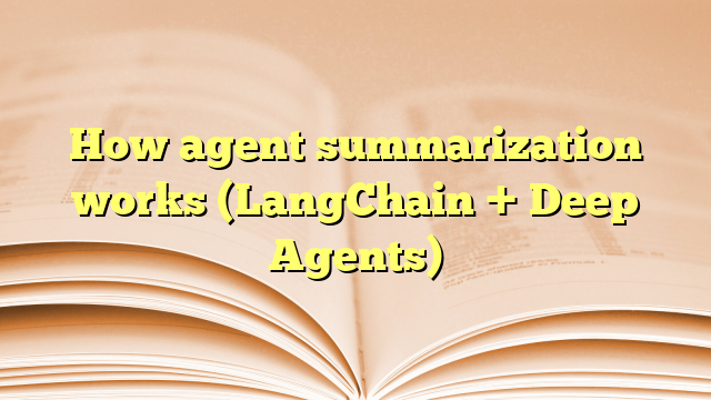 How agent summarization works (LangChain + Deep Agents)