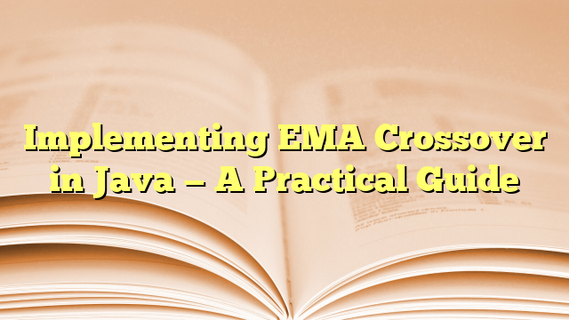 Implementing EMA Crossover in Java — A Practical Guide